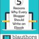 Reasons Why Every Blogger Should Write an ebook