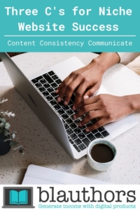 It is the three C's for niche website success - CONTENT, CONSISTENCY, COMMUNICATE.